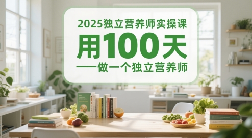 2025独立营养师实操课，用100天做一个独立营养师-云创项目库