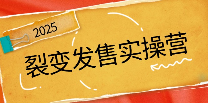裂变发售实操营，全景解析裂变逻辑，打造动销新玩法，助力私域流量引爆-云创项目库