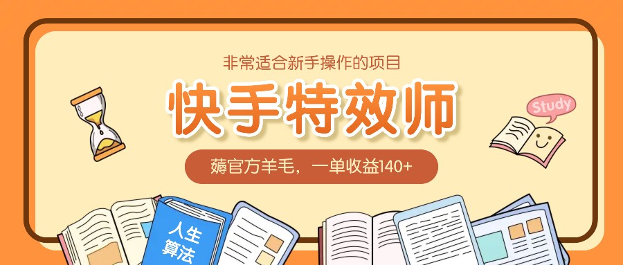 非常适合新手操作的项目：快手特效师，薅官方羊毛，一单收益140+-云创项目库