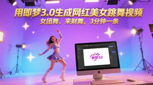 用即梦3.0生成网红美女跳舞视频，女团舞、来财舞，3分钟一条-云创项目库