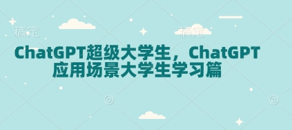ChatGPT超级大学生，ChatGPT 应用场景大学生学习篇-云创项目库