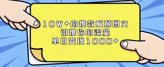 10W+的爆款疯颠图文，引爆你的流量，单日变现1k【揭秘】-云创项目库