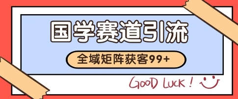 国学赛道精准拓客，自热矩阵日引99+ 获客SOP【揭秘】-云创项目库