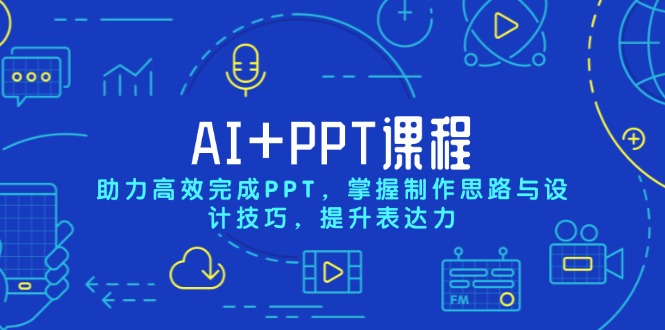 AI+PPT课程，助力高效完成PPT，掌握制作思路与设计技巧，提升表达力-云创项目库
