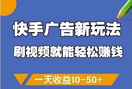 快手广告新玩法，刷视频就能轻松挣钱，一天收益10-50+-云创项目库
