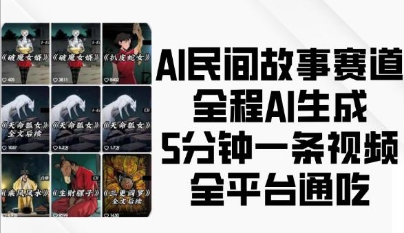 AI民间故事赛道，全程AI生成5分钟一条视频，全平台通吃-云创项目库