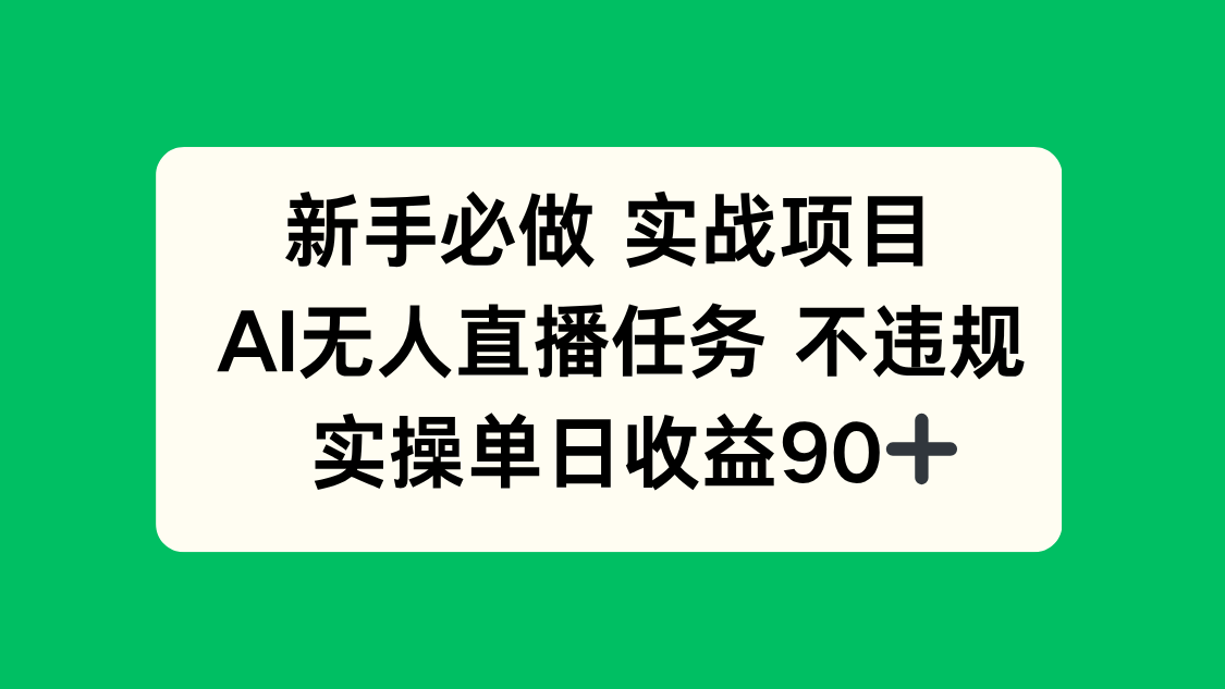 新手必做实战项目，AI无人直播任务 不违规，实操单日收益90+-云创项目库