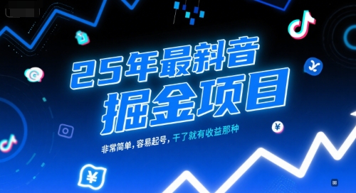 25年最新抖音掘金项目，非常简单，容易起号，干了就有收益那种-云创项目库