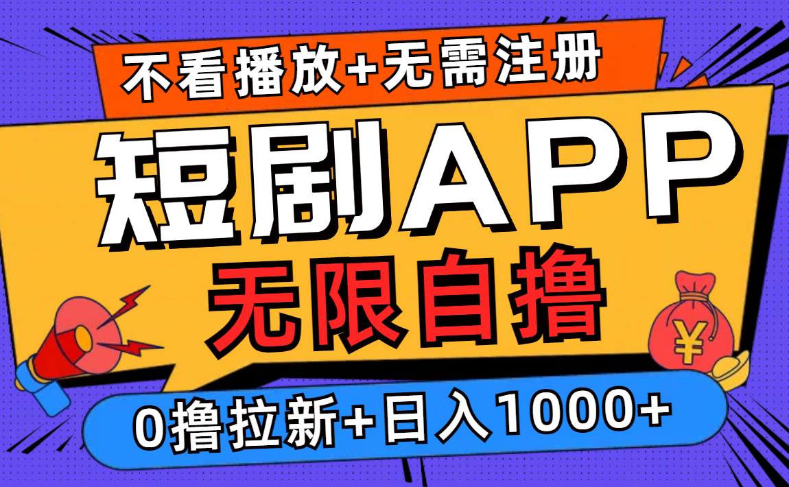 短剧app无限自撸，不看播放不用注册，0撸拉新日入1000+-云创项目库