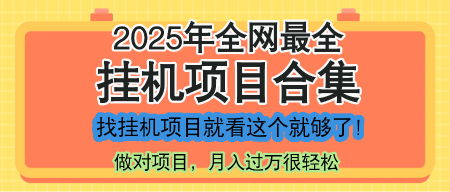 最新2025年挂机项目合集，一套课程全部讲完，找项目看这一个课程就够了！-云创项目库