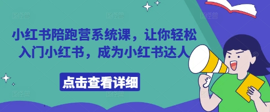 小红书陪跑营系统课，让你轻松入门小红书，成为小红书达人-云创项目库