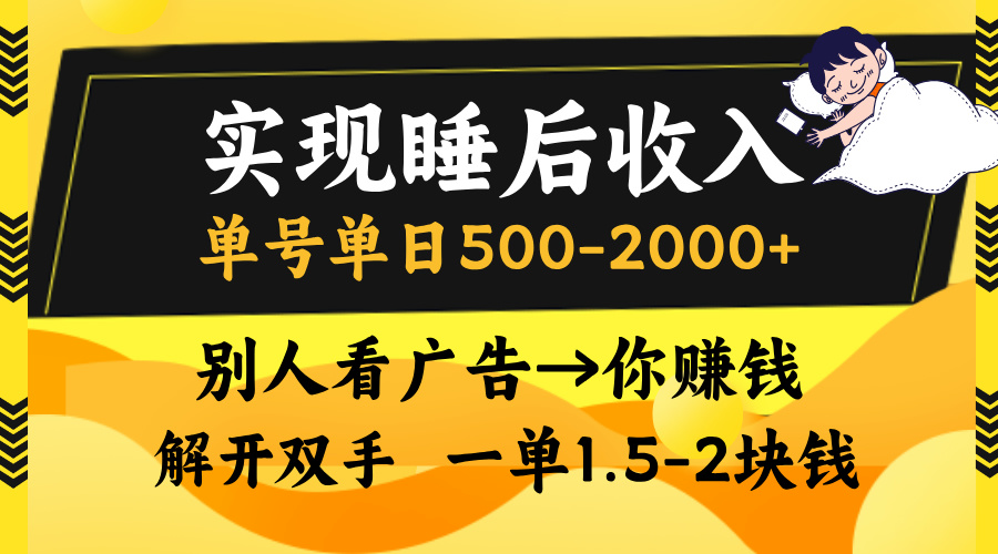 实现睡后收入，单号单日500-2000+,别人看广告＝你赚钱，无脑操作，一单…-云创项目库