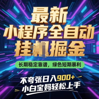 最新小程序全自动挂G掘金，长期稳定靠谱，绿色短期暴利不夸张日入9张，小白宝妈轻松上手【揭秘】-云创项目库