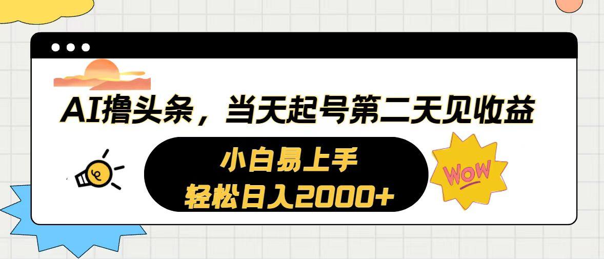 AI撸头条，当天起号，第二天见收益。轻松日入2000+-云创项目库