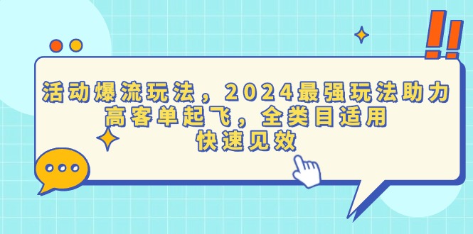 活动爆流玩法，2024最强玩法助力，高客单起飞，全类目适用，快速见效-云创项目库