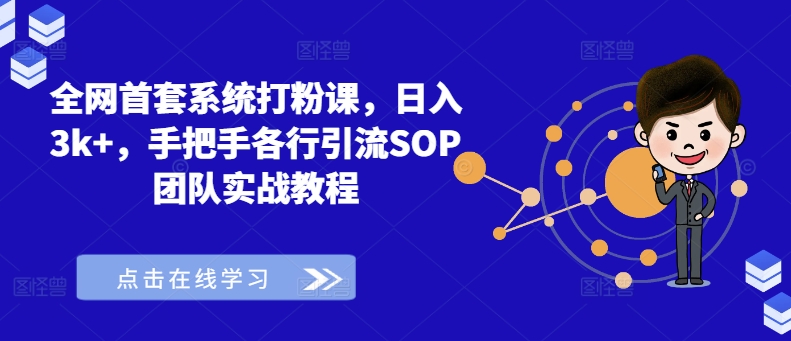 全网首套系统打粉课，日入3k+，手把手各行引流SOP团队实战教程-云创项目库