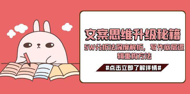文案思维升级秘籍，5W分析法深度解析，写作底层逻辑重构方法-云创项目库
