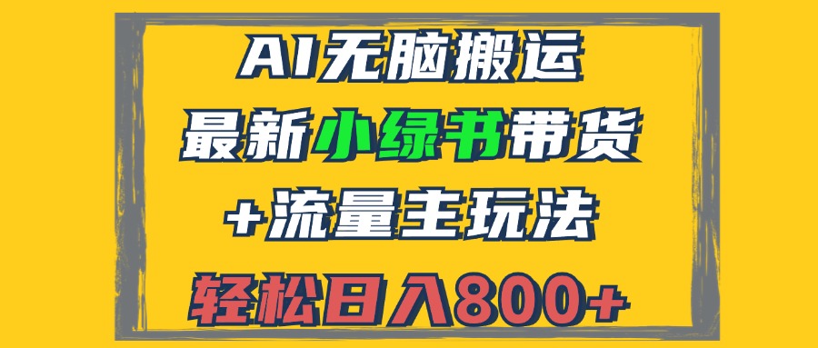 2024最新小绿书带货+流量主玩法，AI无脑搬运，3分钟一篇图文，日入800+-云创项目库