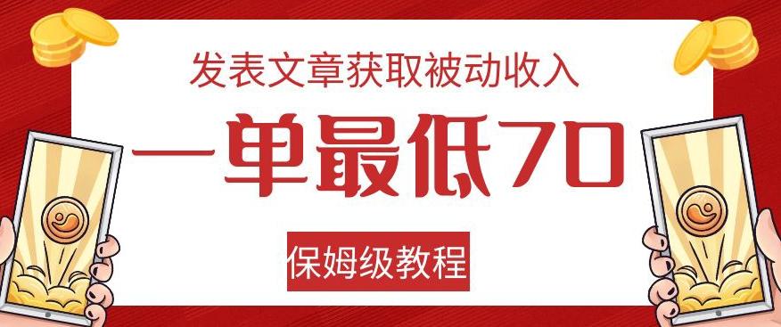 发表文章获取被动收入，一单最低70，保姆级教程【揭秘】-云创项目库