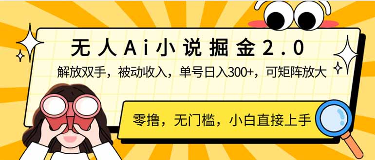 无人Ai小说掘金2.0，被动收入，解放双手，单号日入300+，可矩阵操作，…-云创项目库