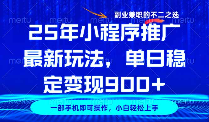 25年小程序推广最新玩法，稳定日入900+，副业兼职的不二之选-云创项目库