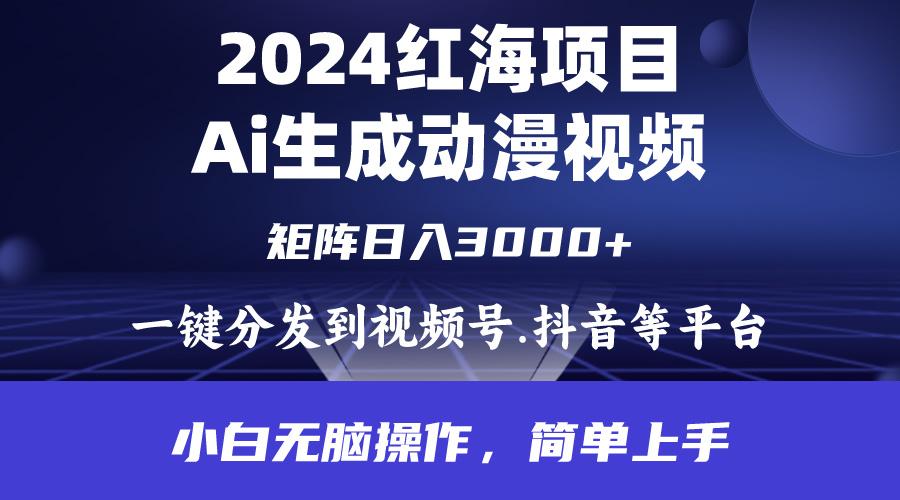 (9892期)2024年红海项目.通过ai制作动漫视频.每天几分钟。日入3000+.小白无脑操…-云创项目库