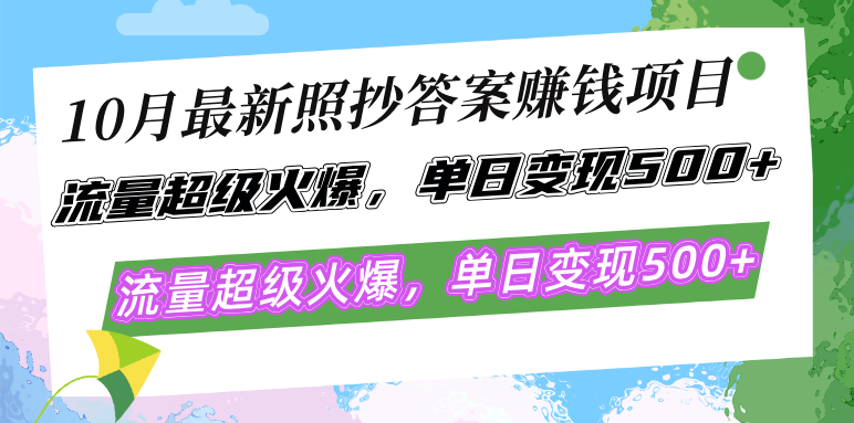 10月最新照抄答案赚钱项目，流量超级火爆，单日变现500+简单照抄 有手就行-云创项目库