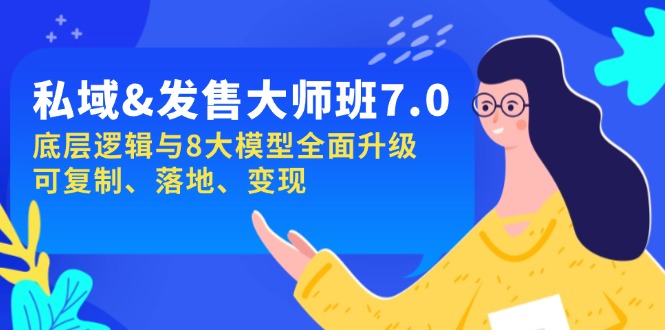 私域&发售-大师班第7期，底层逻辑与8大模型全面升级 可复制 落地 变现-云创项目库
