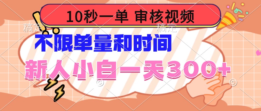 10秒一单，审核视频 ，不限单量时间，新人小白一天300+-云创项目库