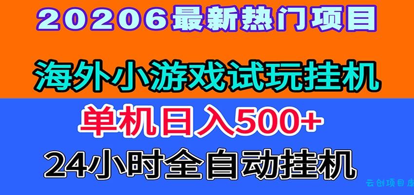 全程无人值守!海外小游戏试玩挂机,一台机子日赚500+-云创项目库