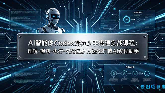 AI智能体Codex编程助手搭建实战课程：理解-规划-执行-交付四步方法论打造AI编程助手-云创项目库