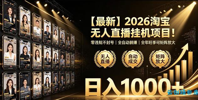 2026淘宝无人直播挂播项目!零违规不封号,全自动躺賺,全年旺季可矩阵放大,日入1000+【揭秘】-云创项目库
