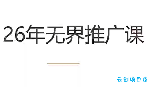 老衲·26年无界推广课-云创项目库