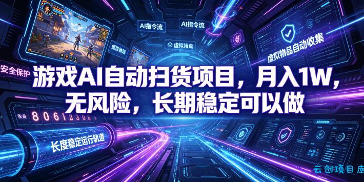 游戏AI自动扫货项目,月入1W,无风险,长期稳定可以做!【揭秘】-云创项目库