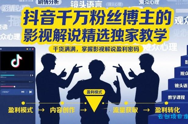 抖音千万粉丝博主的影视解说精选独家教学，干货满满，掌握影视解说盈利密码(更新)-云创项目库