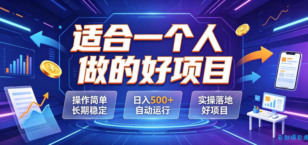 适合一个人做的好项目,操作简单长期稳定,日入500+自动运行,实操落地好项目【揭秘】-云创项目库