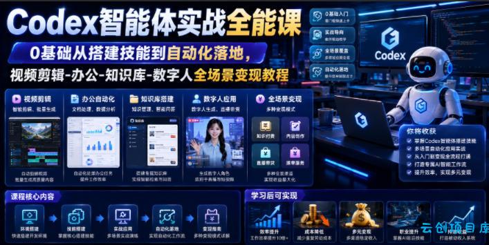 Codex智能体实战全能课|0基础从搭建技能到自动化落地,视频剪辑-办公-知识库-数字人全场景变现教程-云创项目库