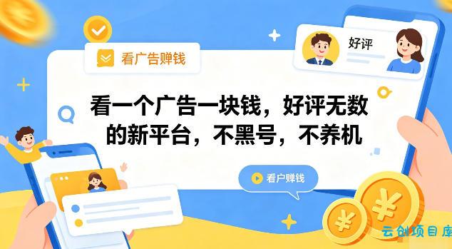 看一个广告一块钱，好评无数的新平台，不黑号，不养机【揭秘】-云创项目库