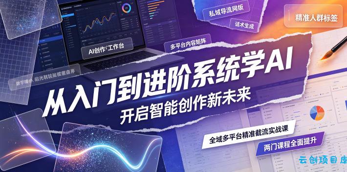 从入门到进阶系统学AI,开启智能创作新未来,两门课程,全面提升你的AI创作能力-云创项目库