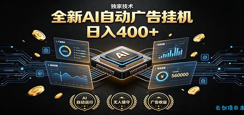 全新AI自动广告挂机 独家技术 躺赚400+ 全程无需人工值守-云创项目库
