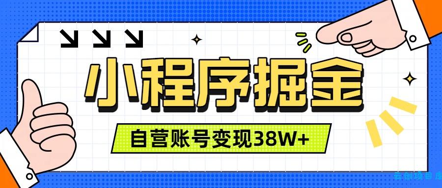 微信小程序掘金，团队自营小程序累计变现38W+，稳定运营三年，一部手机即可操作-云创项目库