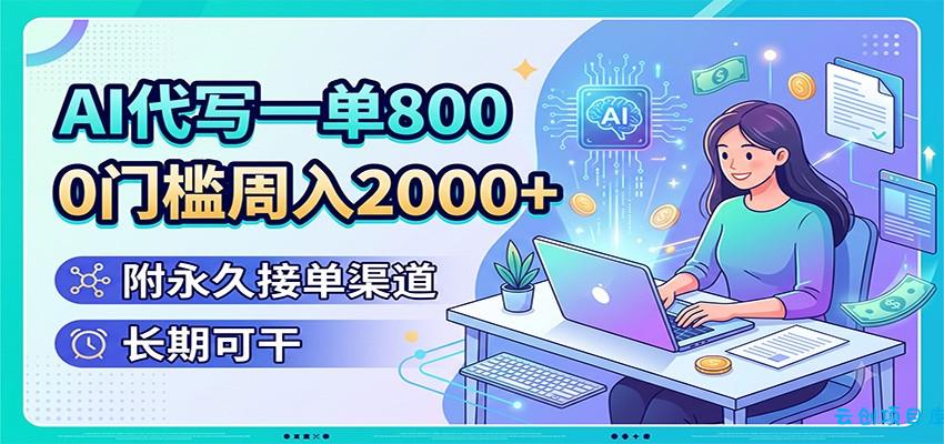 AI代写一单800，0门槛周入2000+，附永久接单渠道，长期可干-云创项目库