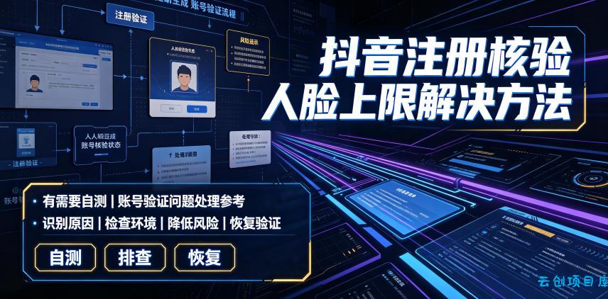 抖音注册核验人脸上限解决方法，有需要自测-云创项目库