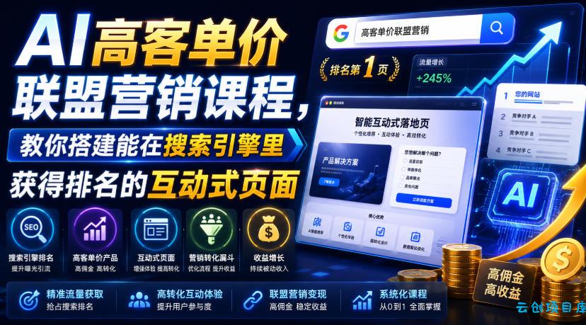 AI高客单价联盟营销课程，教你搭建能在搜索引擎里获得排名的互动式页面，引来流量，把访客转化为高佣金的成交【原创双语字幕】-云创项目库