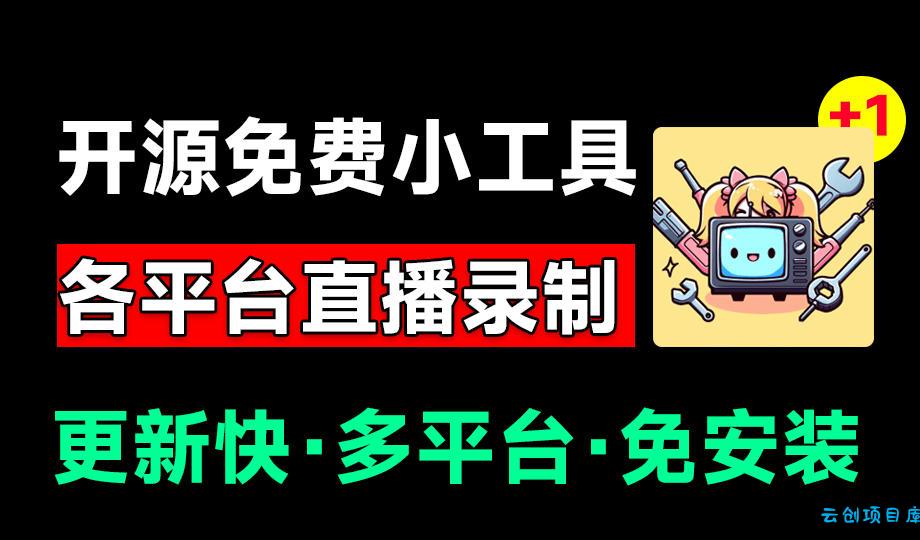 Github开源多平台直播录屏神器！斗鱼虎牙B站抖音直播全主动监控录制，免费使用！BiliLive-tools-云创项目库