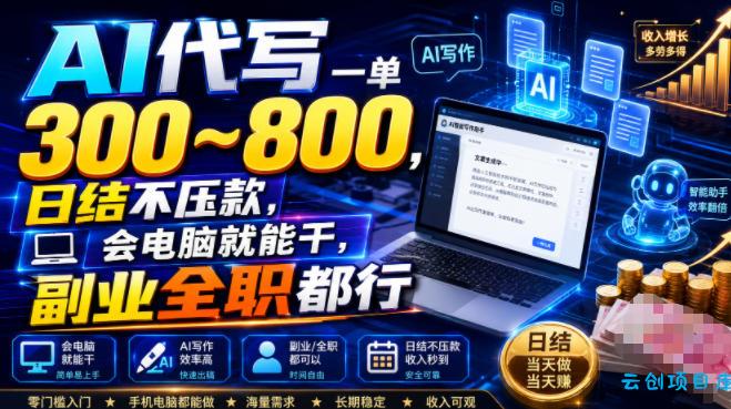 AI代写一单300~800，日结不压款，会电脑就能干，副业全职都行【揭秘】-云创项目库