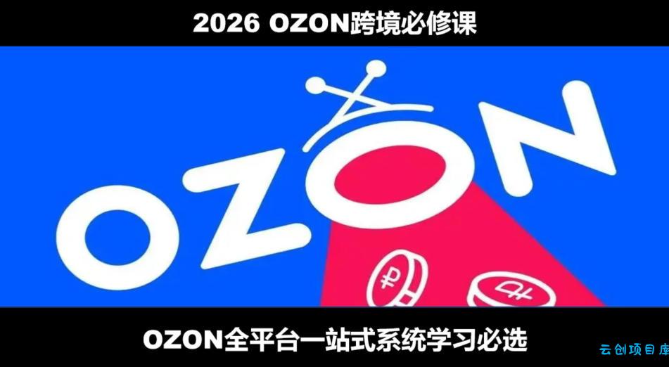 2026最新OZON全流程运营实操跨境电商平台教程,OZON全流程一站式系统学习必修课,从开店到跟卖到精铺