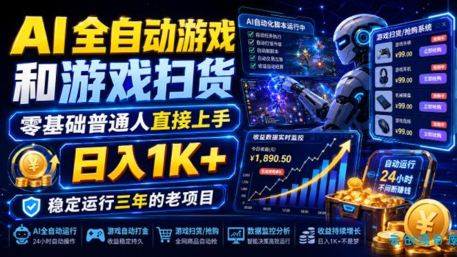 AI全自动游戏和游戏扫货，零基础普通人直接上手，日入1K+，稳定运行三年的老项目【揭秘】-云创项目库