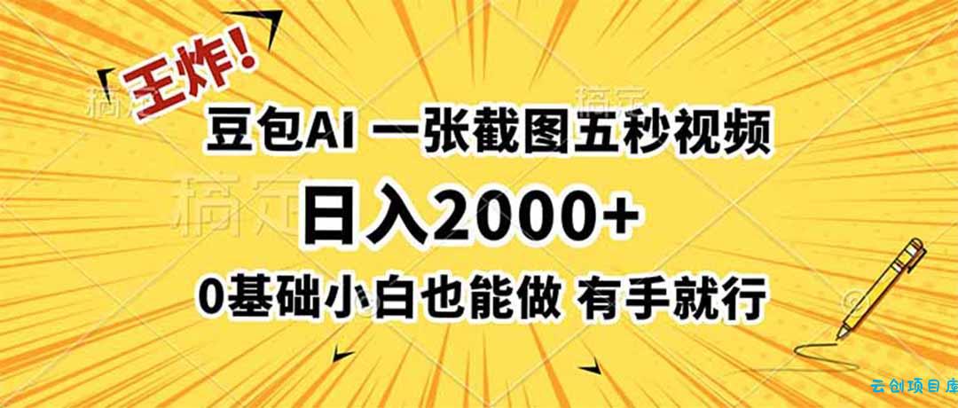 王炸！豆包AI，一张截图五秒视频，日入2000+，有手就行-云创项目库