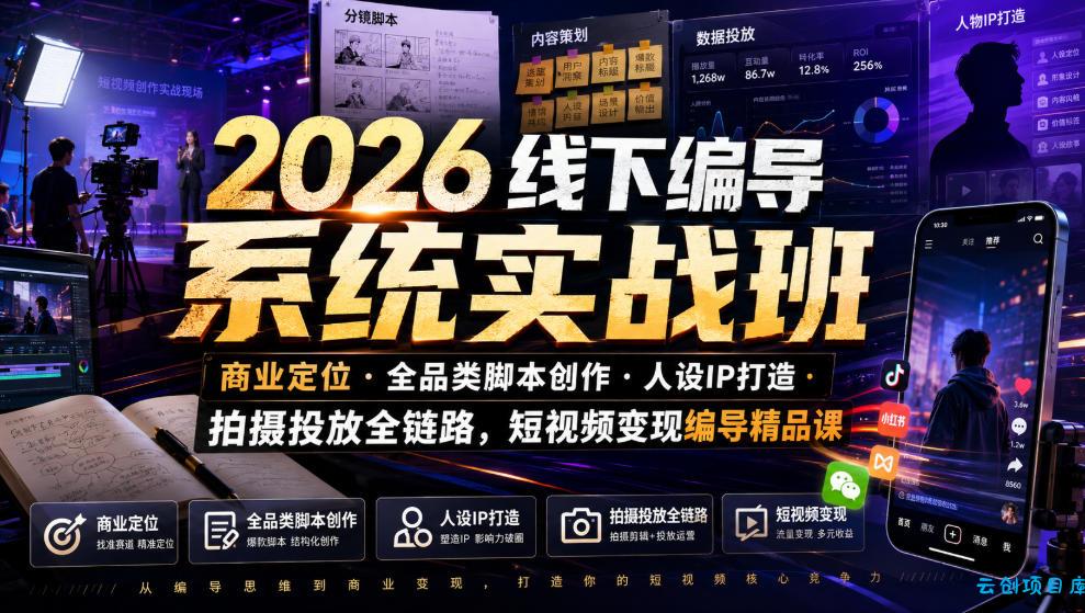 2026线下编导系统实战班｜商业定位・全品类脚本创作・人设IP打造・拍摄投放全链路，短视频变现编导精品课-云创项目库